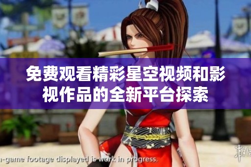 免费观看精彩星空视频和影视作品的全新平台探索