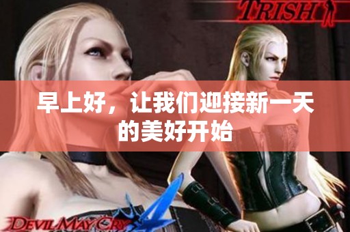 早上好，让我们迎接新一天的美好开始