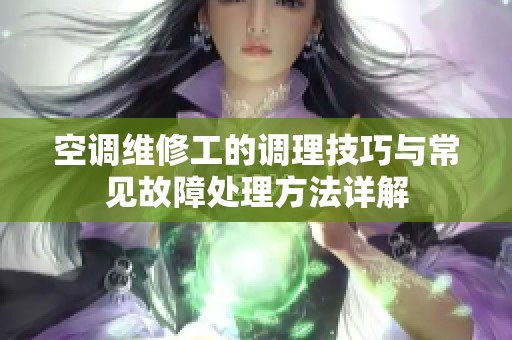 空调维修工的调理技巧与常见故障处理方法详解