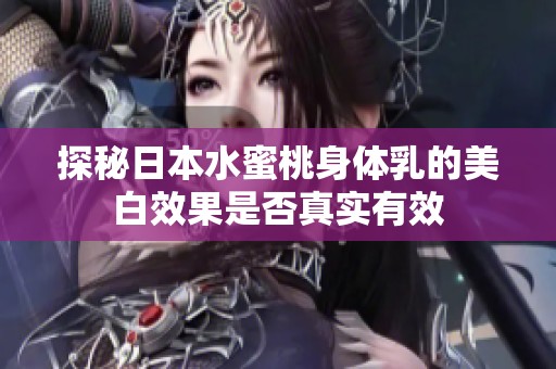探秘日本水蜜桃身体乳的美白效果是否真实有效