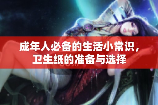 成年人必备的生活小常识，卫生纸的准备与选择