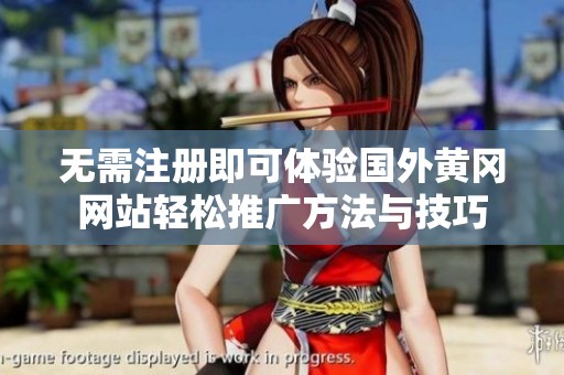无需注册即可体验国外黄冈网站轻松推广方法与技巧