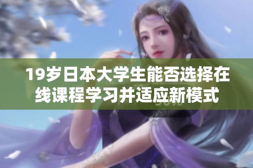 19岁日本大学生能否选择在线课程学习并适应新模式