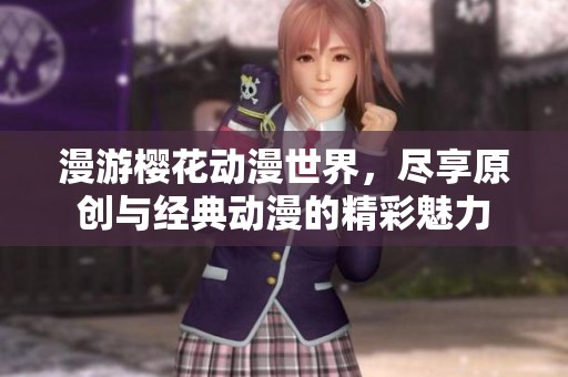 漫游樱花动漫世界，尽享原创与经典动漫的精彩魅力