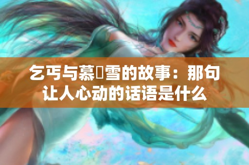 乞丐与慕葇雪的故事：那句让人心动的话语是什么