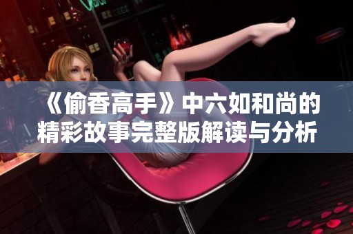 《偷香高手》中六如和尚的精彩故事完整版解读与分析