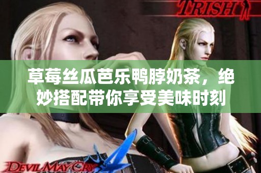 草莓丝瓜芭乐鸭脖奶茶，绝妙搭配带你享受美味时刻