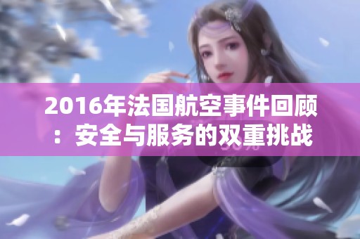2016年法国航空事件回顾：安全与服务的双重挑战