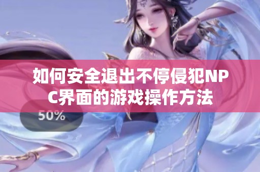 如何安全退出不停侵犯NPC界面的游戏操作方法
