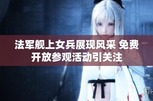 法军舰上女兵展现风采 免费开放参观活动引关注