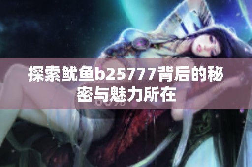 探索鱿鱼b25777背后的秘密与魅力所在