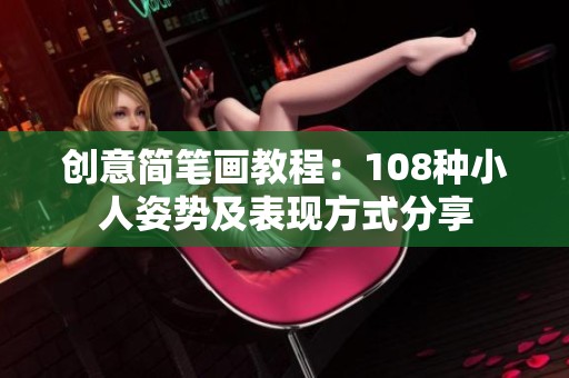 创意简笔画教程：108种小人姿势及表现方式分享