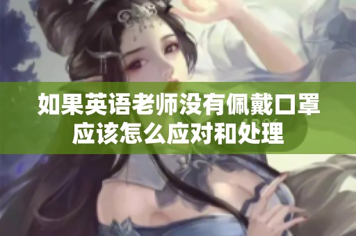 如果英语老师没有佩戴口罩应该怎么应对和处理