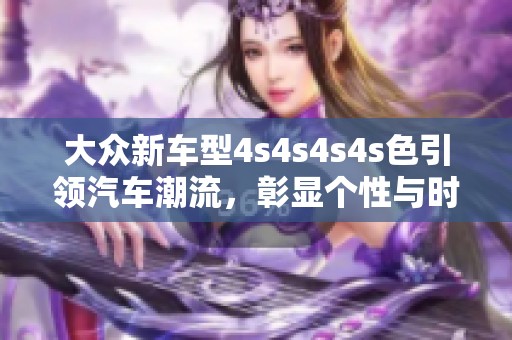 大众新车型4s4s4s4s色引领汽车潮流，彰显个性与时尚