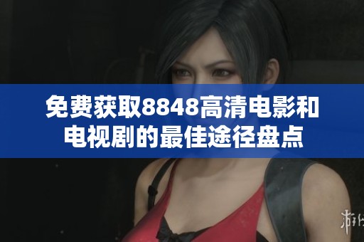 免费获取8848高清电影和电视剧的最佳途径盘点
