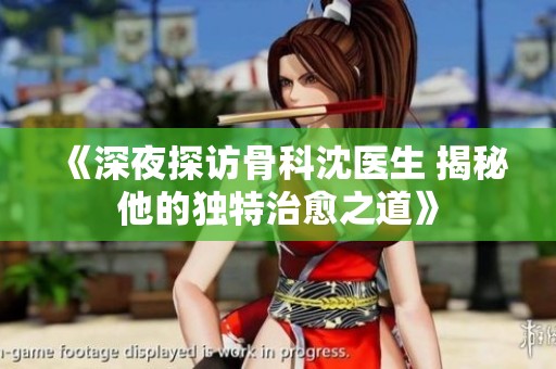 《深夜探访骨科沈医生 揭秘他的独特治愈之道》