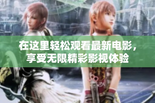 在这里轻松观看最新电影，享受无限精彩影视体验