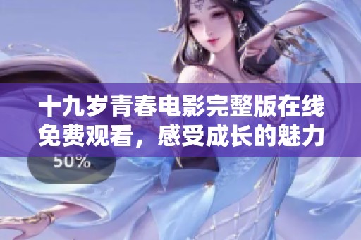 十九岁青春电影完整版在线免费观看，感受成长的魅力与困惑