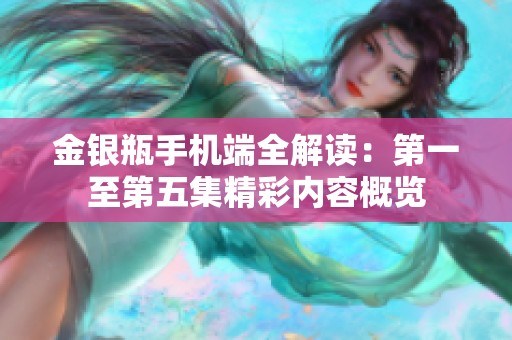 金银瓶手机端全解读：第一至第五集精彩内容概览