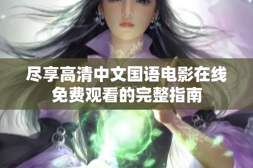 尽享高清中文国语电影在线免费观看的完整指南