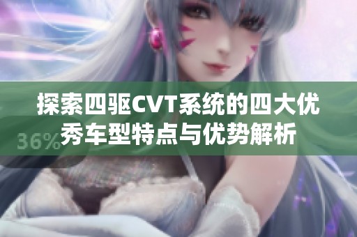 探索四驱CVT系统的四大优秀车型特点与优势解析