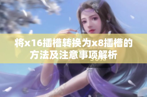 将x16插槽转换为x8插槽的方法及注意事项解析