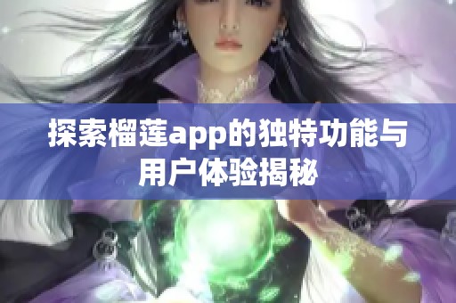探索榴莲app的独特功能与用户体验揭秘