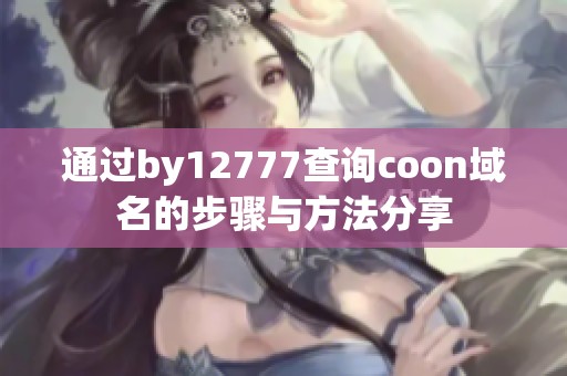 通过by12777查询coon域名的步骤与方法分享