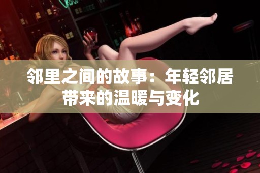 邻里之间的故事：年轻邻居带来的温暖与变化