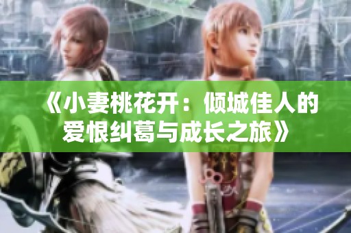 《小妻桃花开：倾城佳人的爱恨纠葛与成长之旅》
