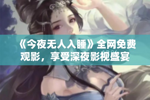 《今夜无人入睡》全网免费观影，享受深夜影视盛宴