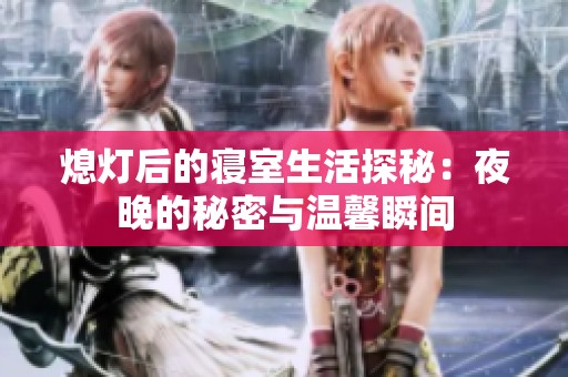 熄灯后的寝室生活探秘：夜晚的秘密与温馨瞬间