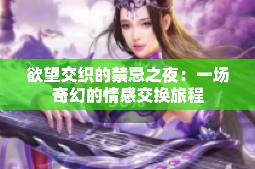 欲望交织的禁忌之夜：一场奇幻的情感交换旅程