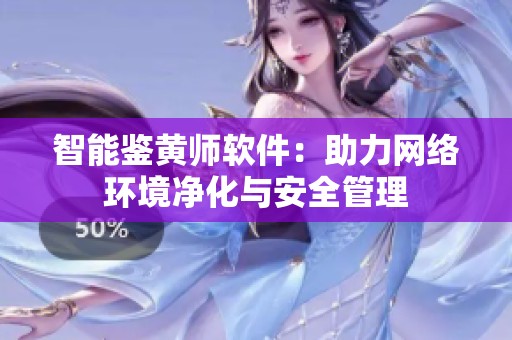 智能鉴黄师软件：助力网络环境净化与安全管理