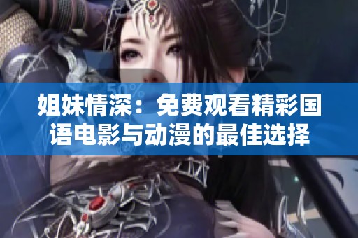 姐妹情深：免费观看精彩国语电影与动漫的最佳选择