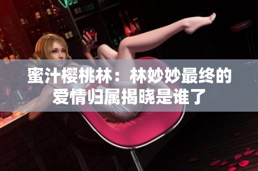 蜜汁樱桃林：林妙妙最终的爱情归属揭晓是谁了