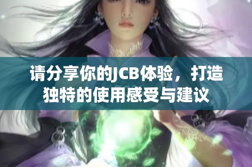 请分享你的JCB体验，打造独特的使用感受与建议
