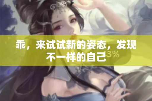 乖，来试试新的姿态，发现不一样的自己