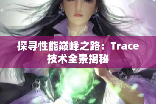 探寻性能巅峰之路：Trace技术全景揭秘