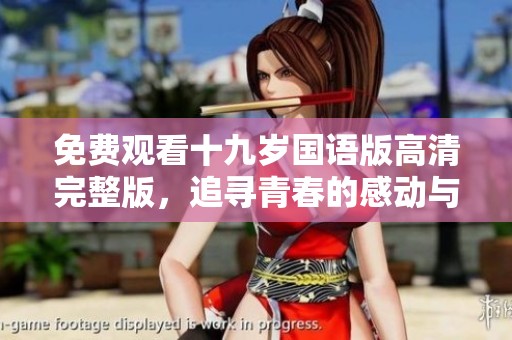 免费观看十九岁国语版高清完整版，追寻青春的感动与回忆