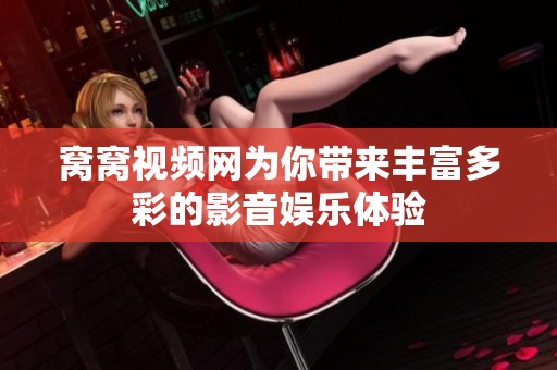 窝窝视频网为你带来丰富多彩的影音娱乐体验