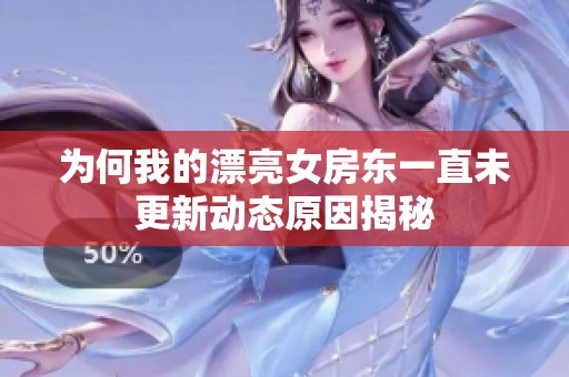 为何我的漂亮女房东一直未更新动态原因揭秘
