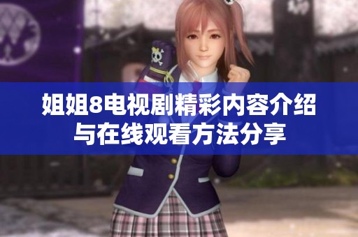 姐姐8电视剧精彩内容介绍与在线观看方法分享
