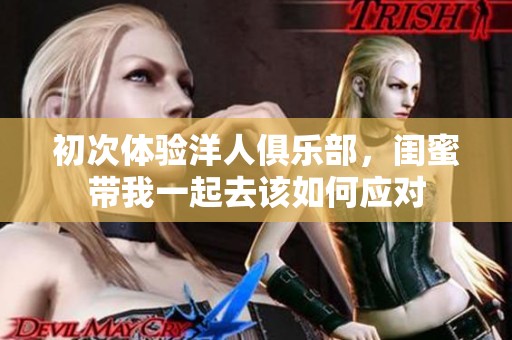 初次体验洋人俱乐部，闺蜜带我一起去该如何应对