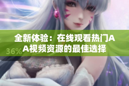 全新体验：在线观看热门AA视频资源的最佳选择