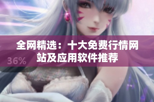 全网精选：十大免费行情网站及应用软件推荐