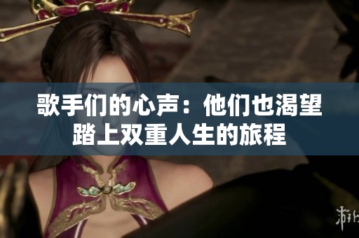 歌手们的心声：他们也渴望踏上双重人生的旅程