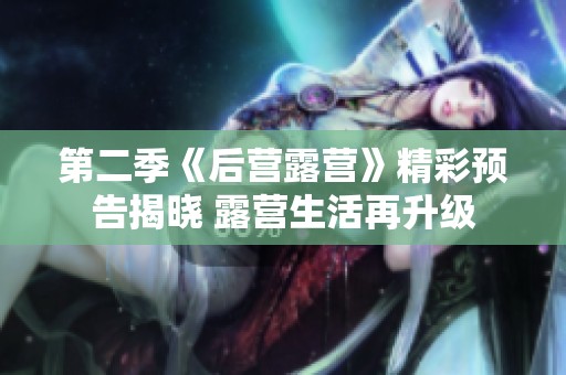 第二季《后营露营》精彩预告揭晓 露营生活再升级