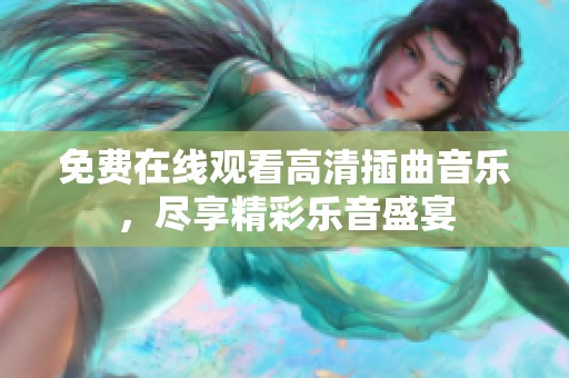 免费在线观看高清插曲音乐，尽享精彩乐音盛宴