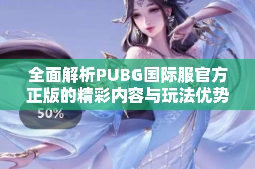 全面解析PUBG国际服官方正版的精彩内容与玩法优势
